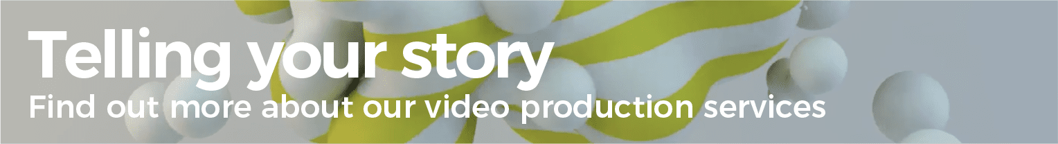 Telling your story. Find out more about our video production services.